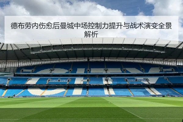 德布劳内伤愈后曼城中场控制力提升与战术演变全景解析